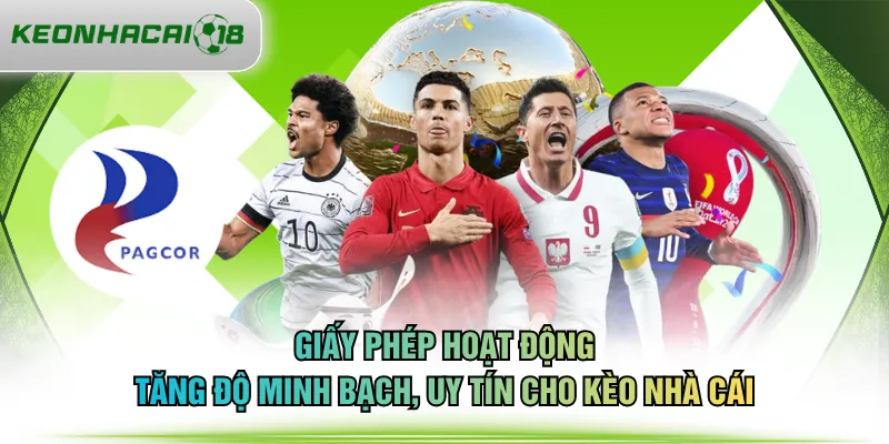 Giấy phép hoạt động tăng độ minh bạch, uy tín cho KÈO NHÀ CÁI